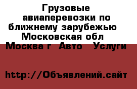 Грузовые авиаперевозки по ближнему зарубежью - Московская обл., Москва г. Авто » Услуги   